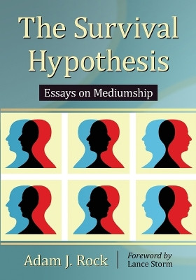 The Survival Hypothesis: Essays on Mediumship by Adam J. Rock 9780786472208