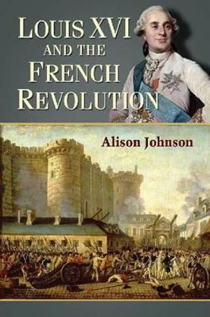 Louis XVI and the French Revolution by Alison Johnson 9780786473557