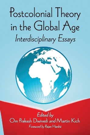 Postcolonial Theory in the Global Age: Interdisciplinary Essays by Om Prakash Dwivedi 9780786475520