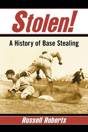 Stolen!: A History of Base Stealing by Russell Roberts 9780786493661