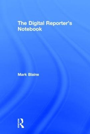 The Digital Reporter's Notebook by Mark Blaine