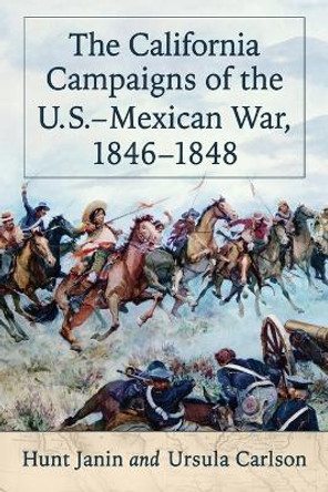 The California Campaigns of the U.S.-Mexican War, 1846-1848 by Hunt Janin 9780786494200