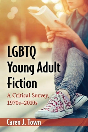 LGBTQ Young Adult Fiction: A Critical Survey, 1970s-2010s by Caren J. Town 9780786496945