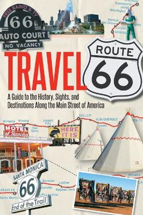 Travel Route 66: A Guide to the History, Sights, and Destinations Along the Main Street of America by Jim Hinckley 9780760344309