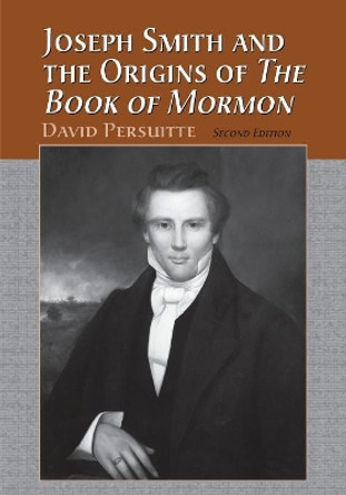 Joseph Smith and the Origins of &quot;&quot;The Book of Mormon by David Persuitte 9780786408269