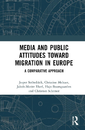 Media and Public Attitudes Toward Migration in Europe: A Comparative Approach by Jesper Strömbäck 9781032005546