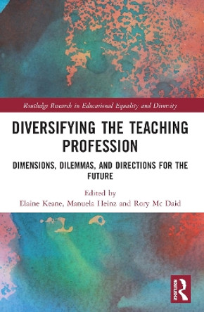 Diversifying the Teaching Profession: Dimensions, Dilemmas and Directions for the Future by Elaine Keane 9781032037356