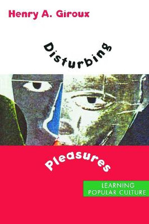 Disturbing Pleasures: Learning Popular Culture by Henry A. Giroux