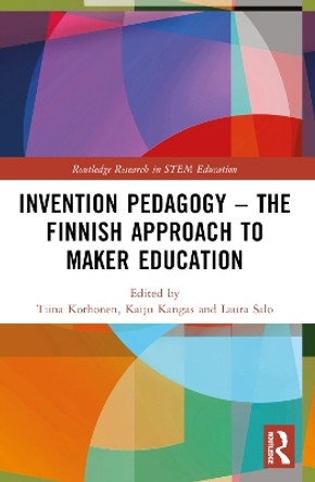 Invention Pedagogy – The Finnish Approach to Maker Education by Tiina Korhonen 9781032262505