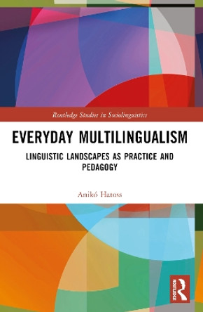 Everyday Multilingualism: Linguistic Landscapes as Practice and Pedagogy by Anikó Hatoss 9781032277035