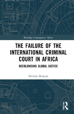 The Failure of the International Criminal Court in Africa: Decolonising Global Justice by Everisto Benyera 9781032212340