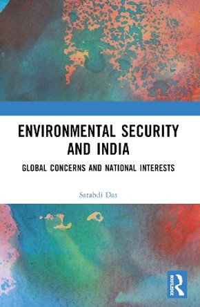 Environmental Security and India: Global Concerns and National Interests by Satabdi Das 9781032221113