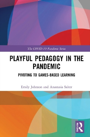 Playful Pedagogy in the Pandemic: Pivoting to Game-Based Learning by Emily K. Johnson 9781032251271