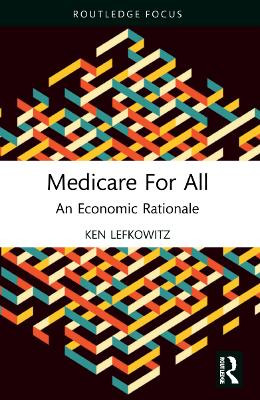 Medicare for All: An Economic Rationale by Ken Lefkowitz 9781032260495