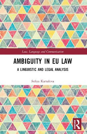 Ambiguity in EU Law: A Linguistic and Legal Analysis by Sofiya Kartalova 9781032279916