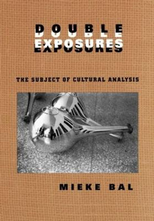 Double Exposures: The Practice of Cultural Analysis by Mieke Bal