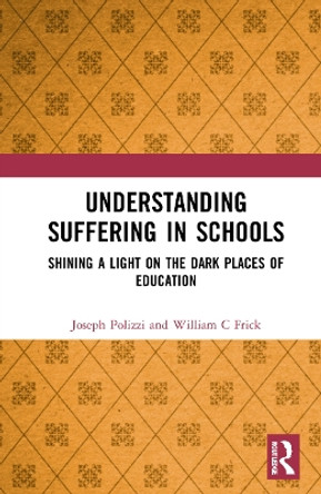 Understanding Suffering in Schools: Shining a Light on the Dark Places of Education by Joseph Polizzi 9781032323961