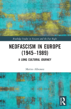 Neofascism in Europe (1945–1989): A Long Cultural Journey by Matteo Albanese 9781032349657