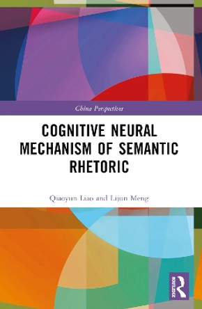 Cognitive Neural Mechanism of Semantic Rhetoric by Qiaoyun Liao 9781032361017