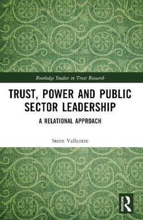 Trust, Power and Public Sector Leadership: A Relational Approach by Steen Vallentin 9781032363677