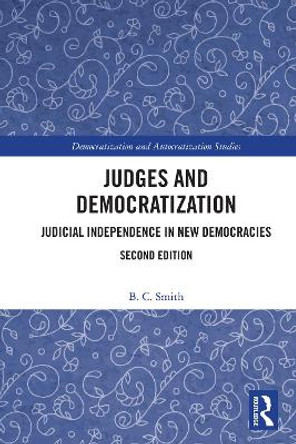 Judges and Democratization: Judicial Independence in New Democracies by B. C. Smith 9781032369495