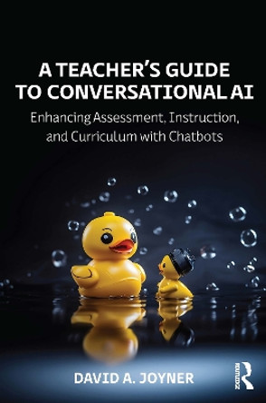 A Teacher’s Guide to Conversational AI: Enhancing Assessment, Instruction, and Curriculum with Chatbots by David A. Joyner 9781032671154