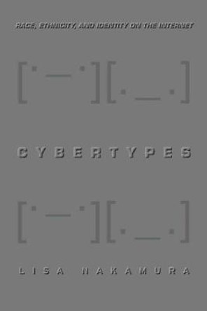 Cybertypes: Race, Ethnicity, and Identity on the Internet by Lisa Nakamura