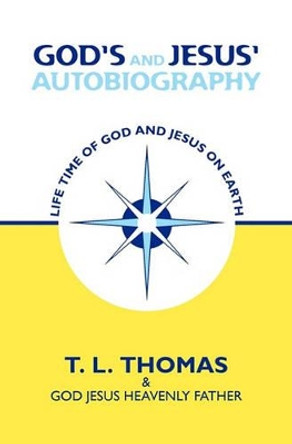 God's and Jesus' Autobiography: Life time of God and Jesus On earth by God Jesus Heavenly Father 9781453622896