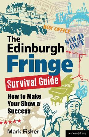 The Edinburgh Fringe Survival Guide: How to Make Your Show A Success by Mark Fisher 9781408132524