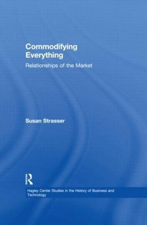 Commodifying Everything: Relationships of the Market by Susan Strasser