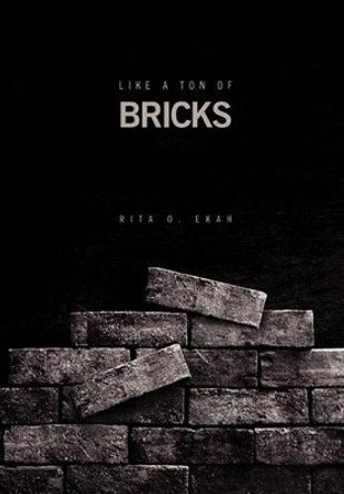 Like a Ton of Bricks by Rita O Ekah 9781453533482