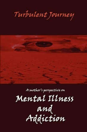 Turbulent Journey: A Mother's Perspective on Mental Illness and Addiction by Caring Mother 9781453600498