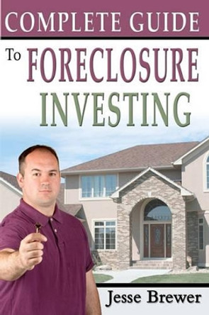 Complete Guide To Foreclosure Investing by Jesse Brewer 9781453600535