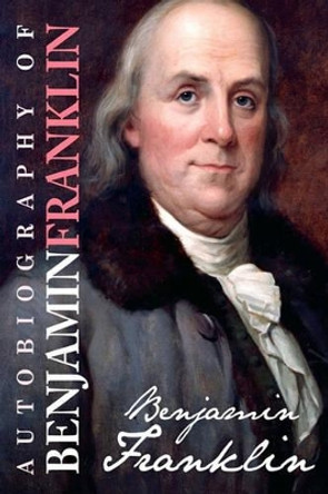The Autobiography of Benjamin Franklin by Benjamin Franklin 9781453606124