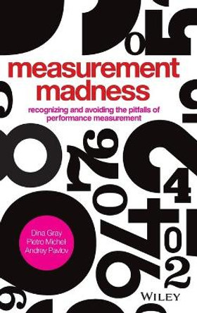 Measurement Madness: Recognizing and Avoiding the Pitfalls of Performance Measurement by Dina Gray