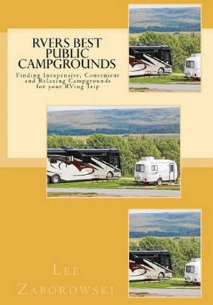 RVers BEST PUBLIC CAMPGROUNDS: Finding Inexpensive, Convenient and Relaxing Campgrounds for your RVing Trip by Jeanne Zaborowski 9781453612132
