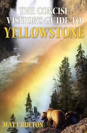 The Concise Visitor's Guide to Yellowstone by Matt Bolton 9781453618820