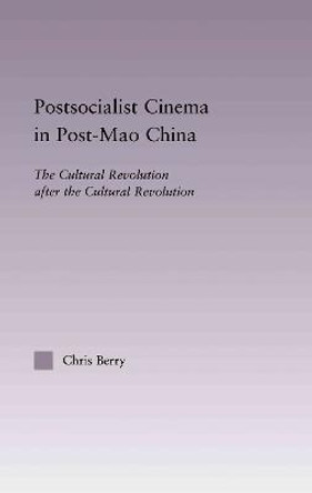 Postsocialist Cinema in Post-Mao China: The Cultural Revolution after the Cultural Revolution by Chris Berry