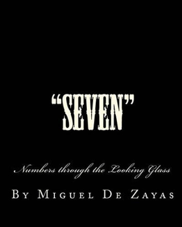 &quot;Seven&quot;: Numbers through the Looking Glass by Miguel De Zayas 9781453645468
