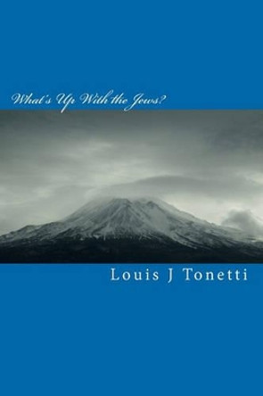 What's Up With the Jews: You Know, Jacob's (Israel's) Kids by Louis J Tonetti 9781453654811