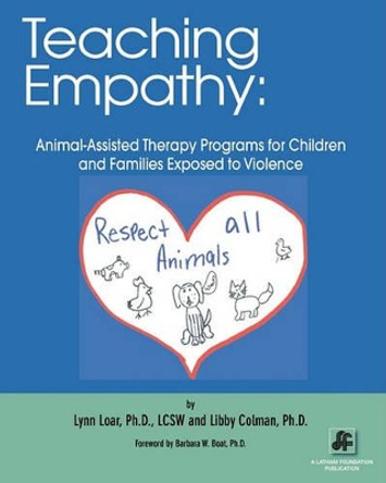 Teaching Empathy: Animal-Assisted Therapy Programs for Children and Families Exposed to Violence by Libby Colman Ph D 9781453685006