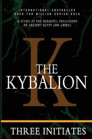 The Kybalion: A Study of the Hermetic Philosophy of Ancient Egypt and Greece by Three Initiates 9781453685174