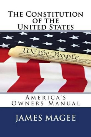 The Constitution of the United States: America's Owners Manual by James Magee 9781453687758