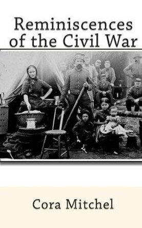 Reminiscences of the Civil War by Cora Mitchel 9781453724040