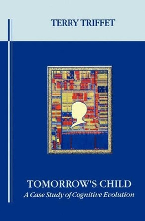 Tomorrow's Child: A Case Study of Cognitive Evolution by Terry Triffet 9781453731680