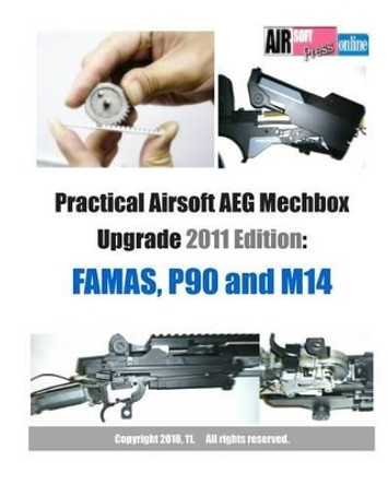 Practical Airsoft AEG Mechbox Upgrade 2011 Edition: FAMAS, P90 and M14 by Airsoftpress 9781453748015