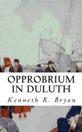 Opprobrium in Duluth by Kenneth R Bryan 9781453756386