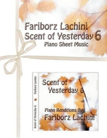 Scent of Yesterday 6: Piano Sheet Music by Fariborz Lachini 9781453757031