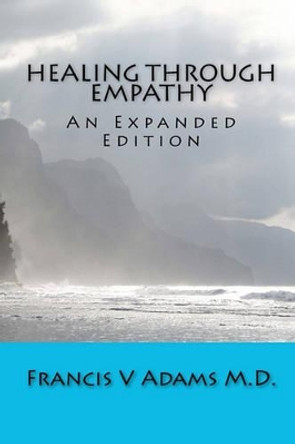 Healing Through Empathy: An Expanded Edition by Francis V Adams M D 9781453768068