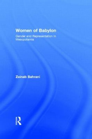 Women of Babylon: Gender and Representation in Mesopotamia by Zainab Bahrani